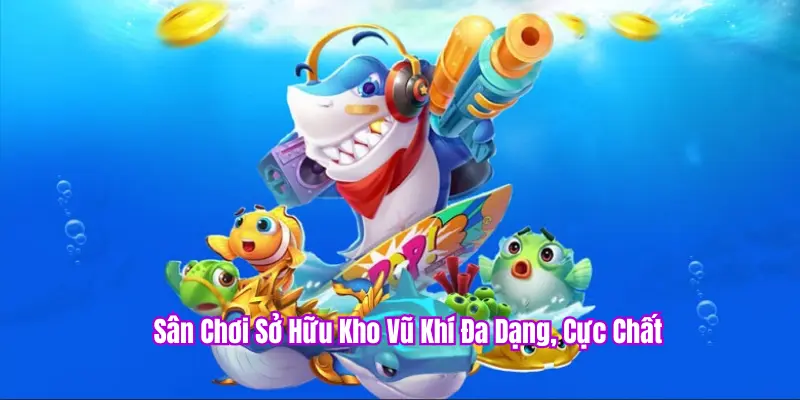 Sân chơi sở hữu kho vũ khí cực chất