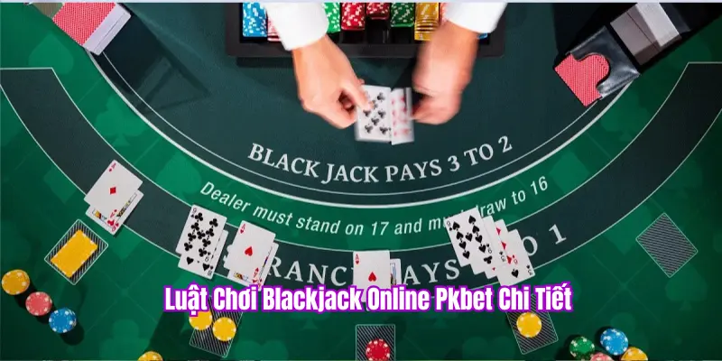 Luật chơi Blackjack PKBET