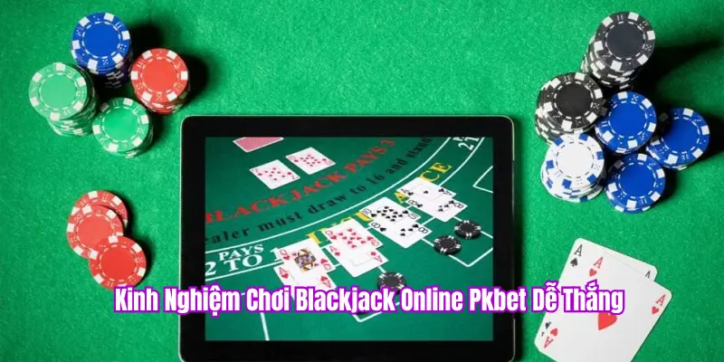 Kinh nghiệm chơi blackjack pkbet