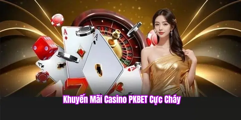 PKBET khuyến mãi casino cực cháy