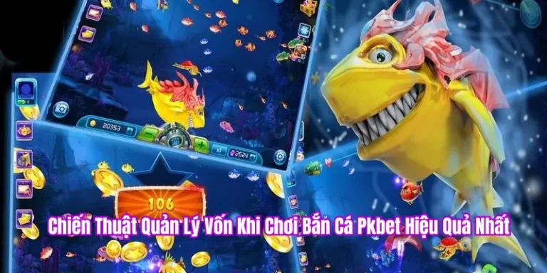 Chiến thuật quản lý vốn trong bắn cá PKBET