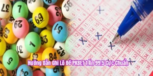Hướng dẫn ghi lô đề PKBET 1 ăn 99.5